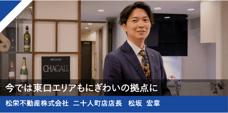 今では東口エリアもにぎわいの拠点に　松栄不動産株式会社 二十人町店店長 松坂 宏章